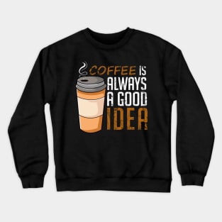 Coffee Is Always A Good Idea Funny Crewneck Sweatshirt